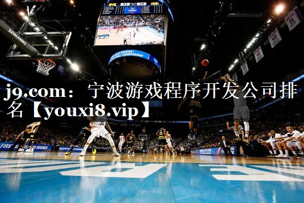 j9.com：宁波游戏程序开发公司排名
