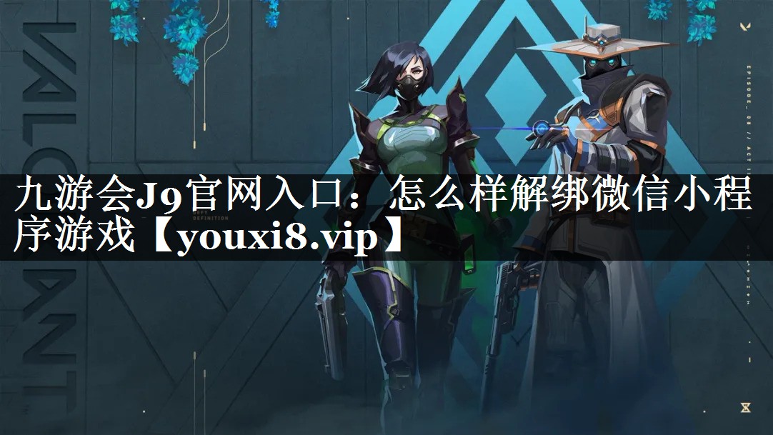 九游会J9官网入口：怎么样解绑微信小程序游戏