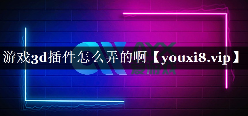 游戏3d插件怎么弄的啊