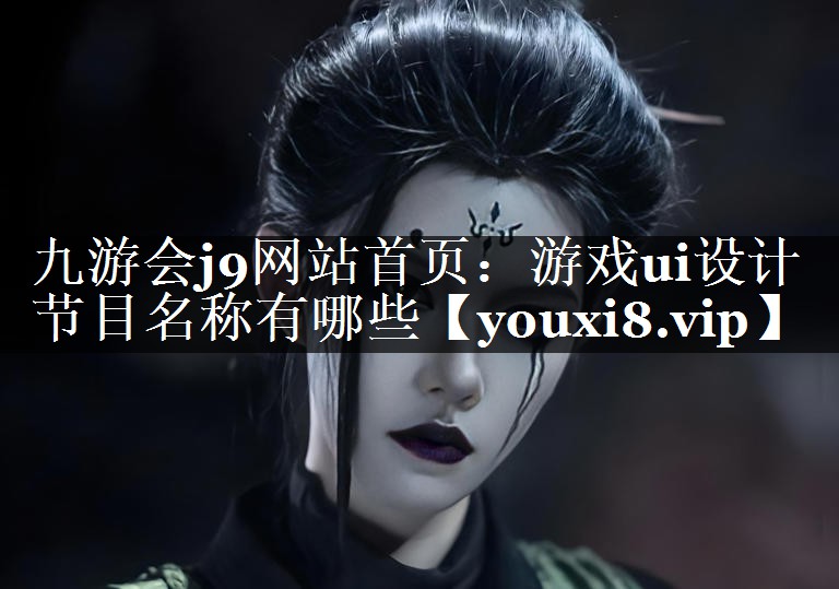 游戏ui设计节目名称有哪些