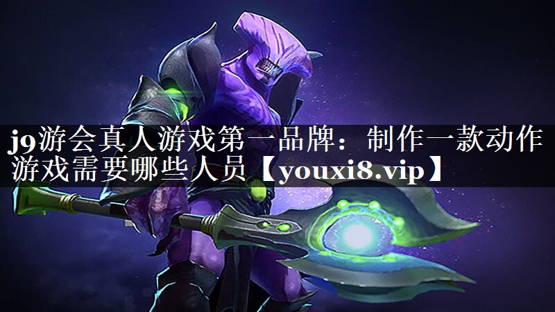 制作一款动作游戏需要哪些人员