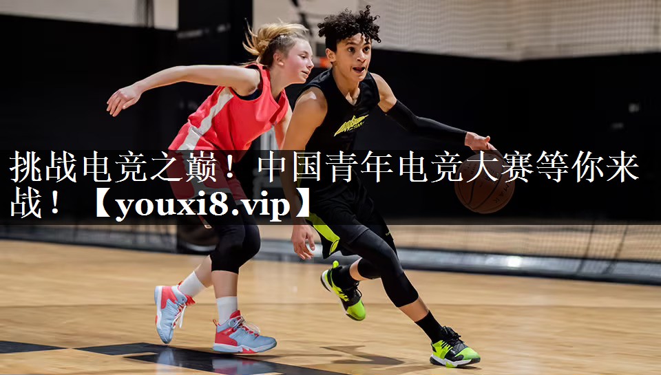 挑战电竞之巅！中国青年电竞大赛等你来战！